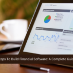 Steps To Build Financial Software: A Complete Guide
