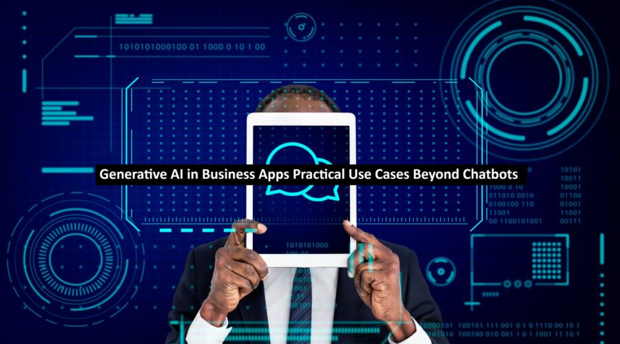 Generative AI in Business Apps Practical Use Cases Beyond Chatbots